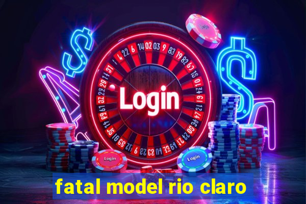 fatal model rio claro-sp